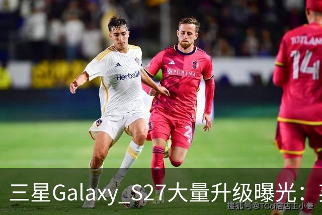 三星Galaxy S27大量升级曝光：弃用自家主摄，安卓机皇要变天